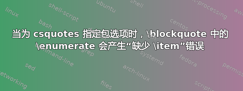 当为 csquotes 指定包选项时，\blockquote 中的 \enumerate 会产生“缺少 \item”错误