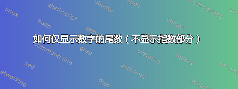 如何仅显示数字的尾数（不显示指数部分）