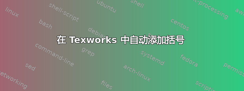 在 Texworks 中自动添加括号