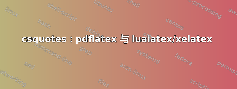 csquotes：pdflatex 与 lualatex/xelatex