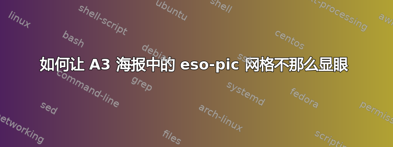 如何让 A3 海报中的 eso-pic 网格不那么显眼