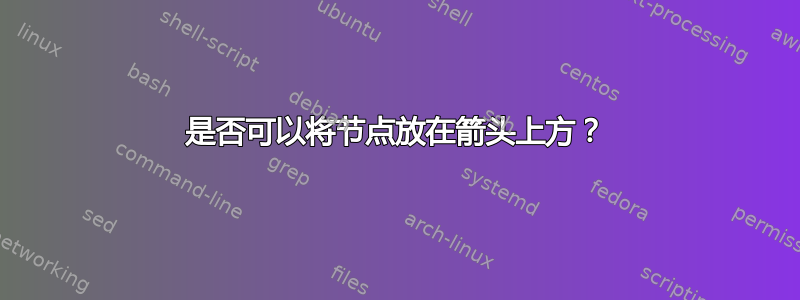 是否可以将节点放在箭头上方？