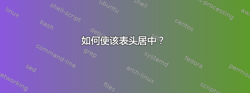 如何使该表头居中？