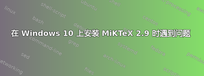 在 Windows 10 上安装 MiKTeX 2.9 时遇到问题