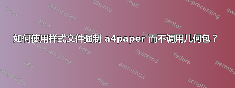 如何使用样式文件强制 a4paper 而不调用几何包？