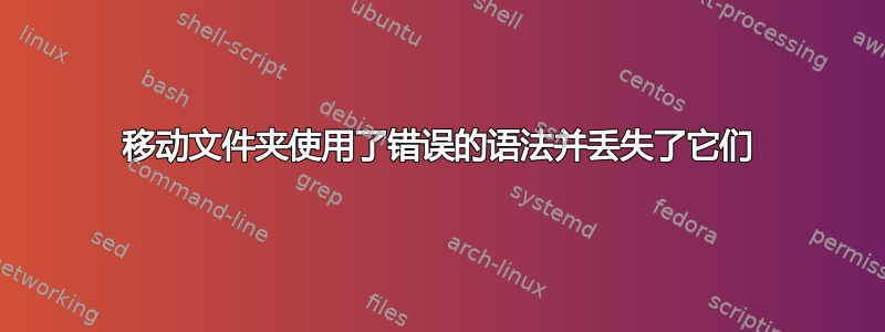 移动文件夹使用了错误的语法并丢失了它们