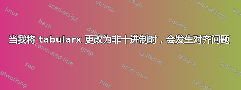 当我将 tabularx 更改为非十进制时，会发生对齐问题