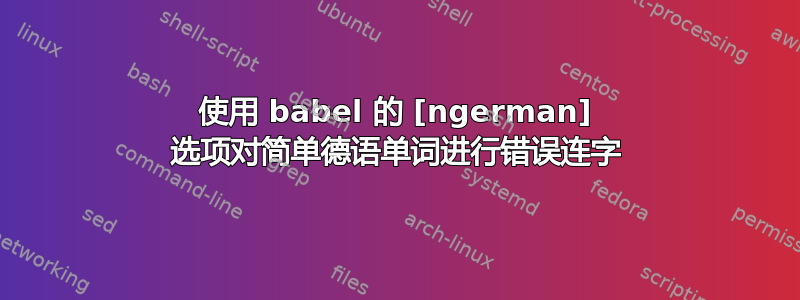 使用 babel 的 [ngerman] 选项对简单德语单词进行错误连字