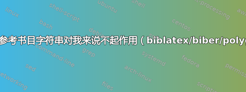 每种语言的参考书目字符串对我来说不起作用（biblatex/biber/polyglossia）