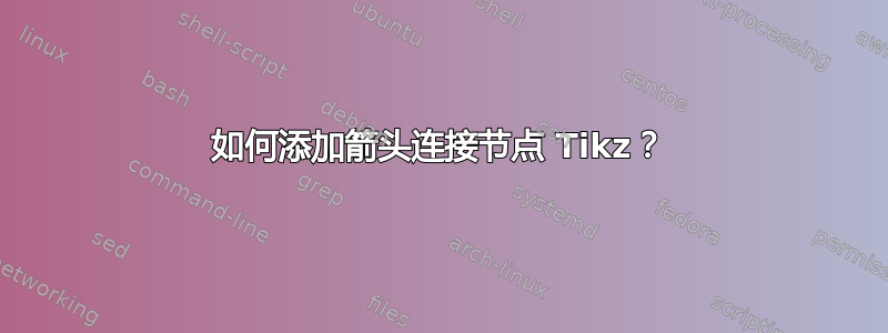 如何添加箭头连接节点 Tikz？