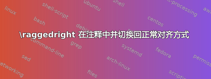 \raggedright 在注释中并切换回正常对齐方式