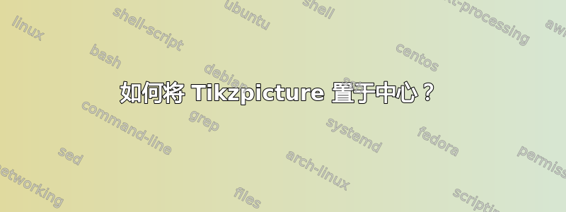 如何将 Tikzpicture 置于中心？