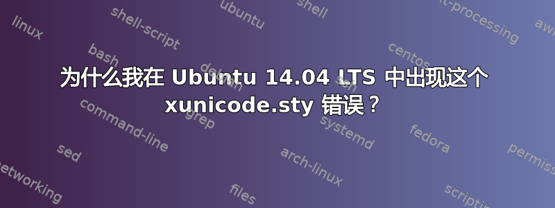 为什么我在 Ubuntu 14.04 LTS 中出现这个 xunicode.sty 错误？