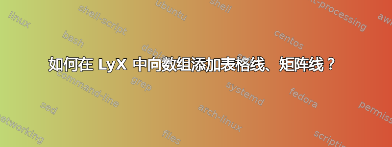 如何在 LyX 中向数组添加表格线、矩阵线？