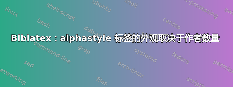 Biblatex：alphastyle 标签的外观取决于作者数量