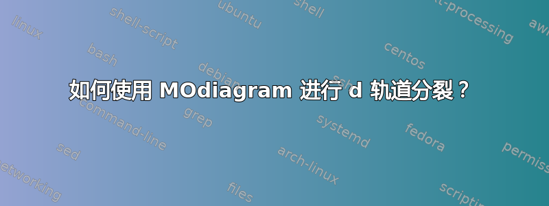 如何使用 MOdiagram 进行 d 轨道分裂？