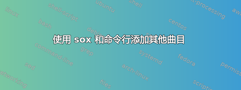 使用 sox 和命令行添加其他曲目