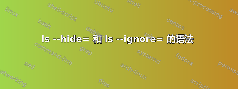 ls --hide= 和 ls --ignore= 的语法