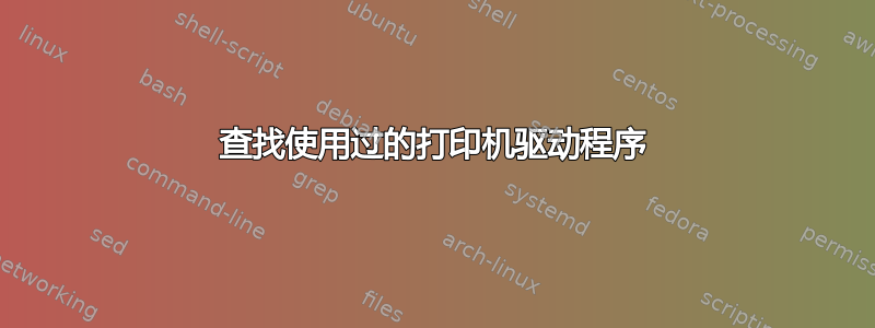 查找使用过的打印机驱动程序