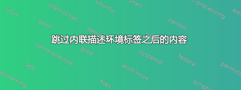 跳过内联描述环境标签之后的内容