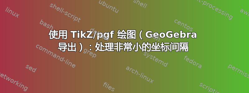 使用 TikZ/pgf 绘图（GeoGebra 导出）：处理非常小的坐标间隔