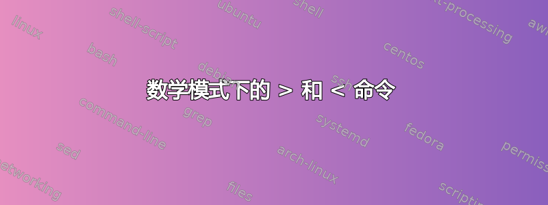 数学模式下的 > 和 < 命令