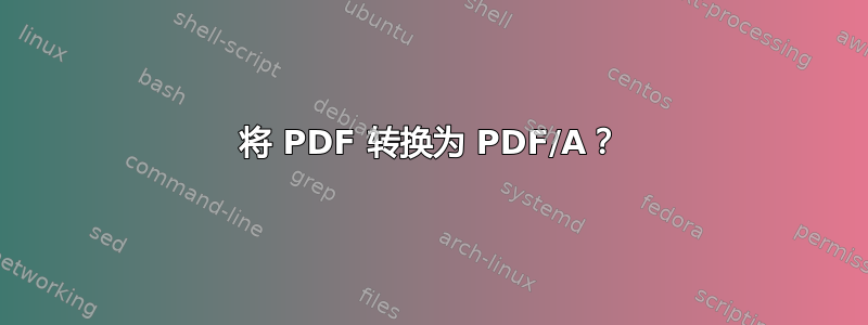 将 PDF 转换为 PDF/A？