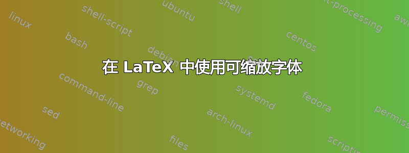 在 LaTeX 中使用可缩放字体