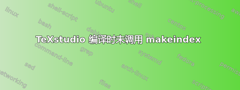 TeXstudio 编译时未调用 makeindex