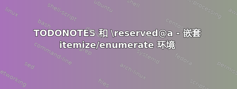 TODONOTES 和 \reserved@a - 嵌套 itemize/enumerate 环境