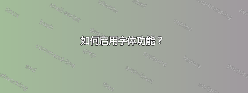 如何启用字体功能？