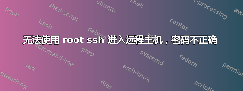 无法使用 root ssh 进入远程主机，密码不正确