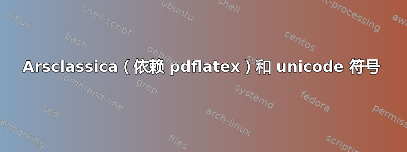 Arsclassica（依赖 pdflatex）和 unicode 符号