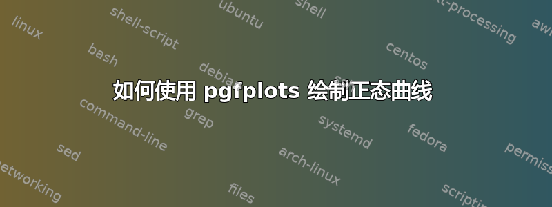 如何使用 pgfplots 绘制正态曲线