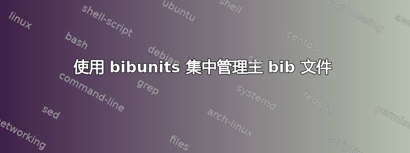 使用 bibunits 集中管理主 bib 文件