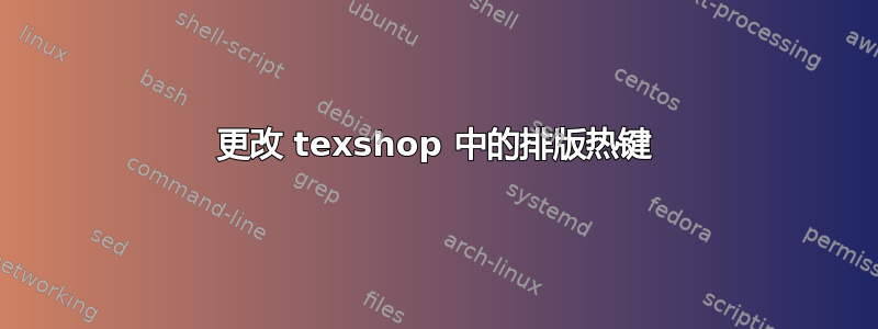 更改 texshop 中的排版热键