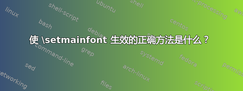 使 \setmainfont 生效的正确方法是什么？