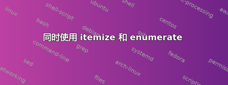 同时使用 itemize 和 enumerate