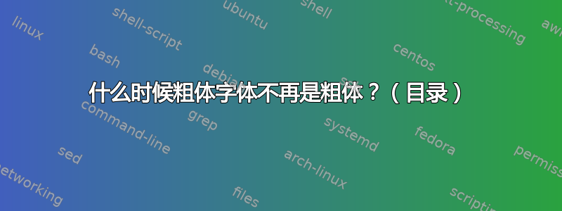 什么时候粗体字体不再是粗体？（目录）