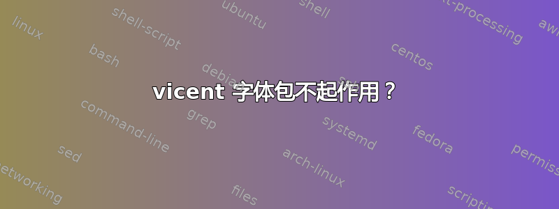 vicent 字体包不起作用？