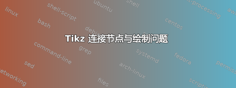 Tikz 连接节点与绘制问题