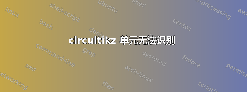 circuitikz 单元无法识别