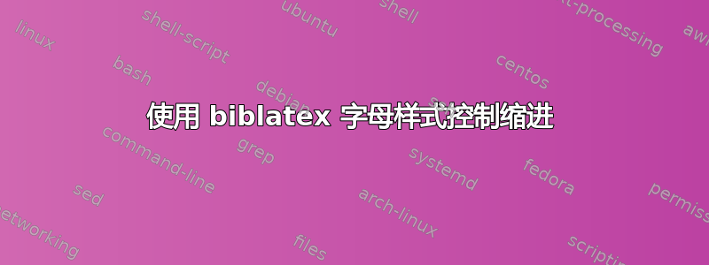 使用 biblatex 字母样式控制缩进