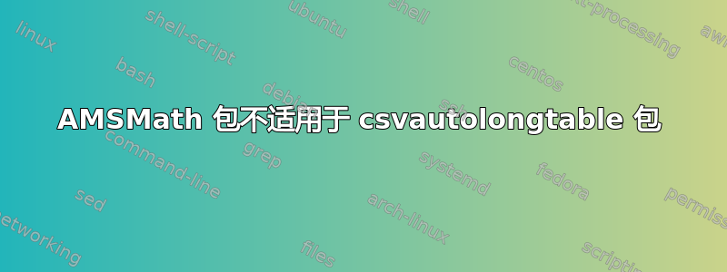 AMSMath 包不适用于 csvautolongtable 包