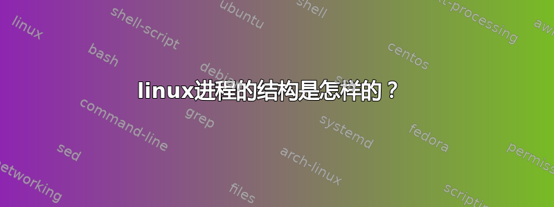 linux进程的结构是怎样的？ 