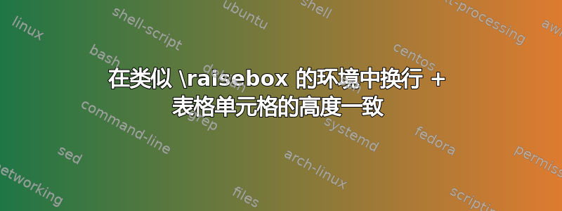 在类似 \raisebox 的环境中换行 + 表格单元格的高度一致