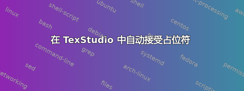 在 TexStudio 中自动接受占位符