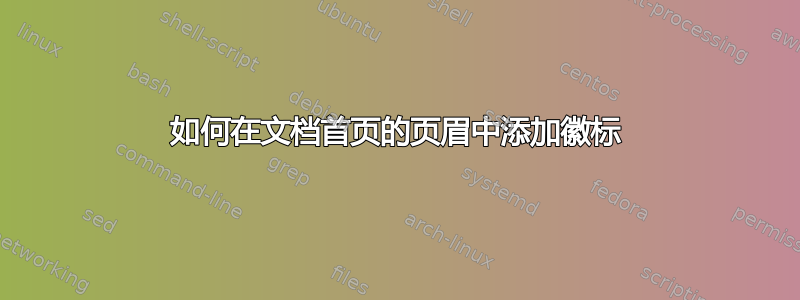 如何在文档首页的页眉中添加徽标