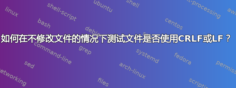 如何在不修改文件的情况下测试文件是否使用CRLF或LF？