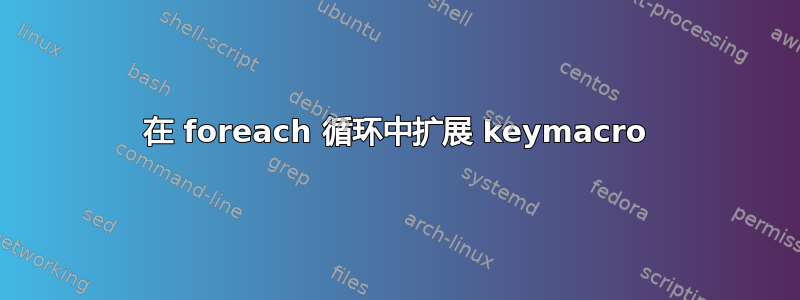 在 foreach 循环中扩展 keymacro